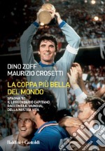 La coppa più bella del mondo. Spagna '82: il leggendario capitano racconta il mundial della nostra vita libro