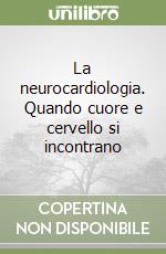 La neurocardiologia. Quando cuore e cervello si incontrano