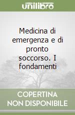 Medicina di emergenza e di pronto soccorso. I fondamenti libro