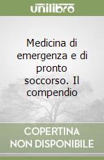 Medicina di emergenza e di pronto soccorso. Il compendio libro