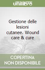 Gestione delle lesioni cutanee. Wound care & cure libro