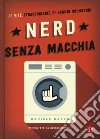 Nerd senza macchia. 55 vite straordinarie di grandi sognatori libro di Daccò Daniele