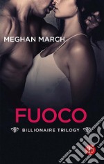 Il fuoco. Billionaire trilogy libro