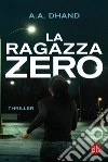 La ragazza zero libro di Dhand A.A.