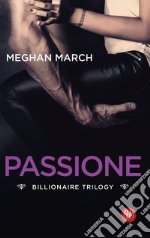 Passione. Billionaire trilogy libro