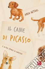 Il cane di Picasso e altre storie di amicizia