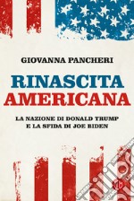 Rinascita americana. La nazione di Donald Trump e la sfida di Joe Biden