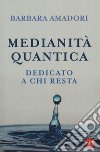 Medianità quantica. La nostra storia scritta nell'Infinito libro