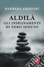 Aldilà. Gli insegnamenti di Toro Seduto e altre Entità Spirituali libro