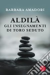 Aldilà. Gli insegnamenti di Toro Seduto e altre Entità Spirituali libro