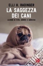 La saggezza dei cani. Lezioni di vita, amore e amicizia libro