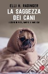 La saggezza dei cani. Lezioni di vita, amore e amicizia libro di Radinger Elli H.