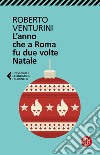 L'anno che a Roma fu due volte Natale libro di Venturini Roberto