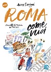 Roma come vuoi. Una città da scoprire da 3000 anni libro