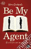 Be my agent. Con il cuore non si negozia libro