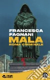 Mala. Roma criminale libro di Fagnani Francesca