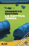 La cattiva terra libro di Matino Umberto