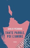 Tante parole, poi l'amore libro di Perrone Giulio