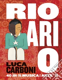 Rio ari o. Luca Carboni. 40 anni tra musica e arte libro