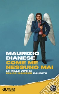 Come me nessuno mai. Le mille vite di Felice Maniero bandito libro