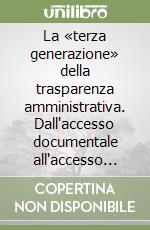 La «terza generazione» della trasparenza amministrativa. Dall'accesso documentale all'accesso generalizzato, passando per l'accesso civico libro