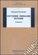 Costituzione federalismo secessione. Un itinerario libro