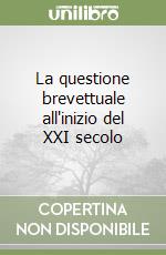 La questione brevettuale all'inizio del XXI secolo libro