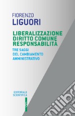 Liberalizzazione diritto comune responsabilità. Tre saggi del cambiamento amministrativo libro