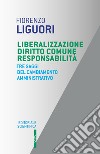 Liberalizzazione diritto comune responsabilità. Tre saggi del cambiamento amministrativo libro di Liguori Fiorenzo