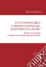 Età pensionabile e prosecuzione del rapporto di lavoro. Tutele individuali e misure di ricambio generazionale libro