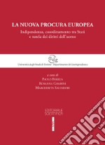 La nuova procura europea. Indipendenza, coordinamento tra Stati e tutela dei diritti dell'uomo libro