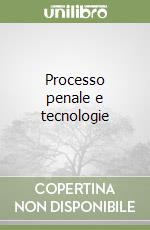 Processo penale e tecnologie