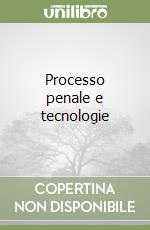 Processo penale e tecnologie libro