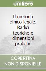 Il metodo clinico-legale. Radici teoriche e dimensioni pratiche libro