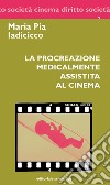 La procreazione medicalmente assistita al cinema libro di Iadicicco Maria Pia
