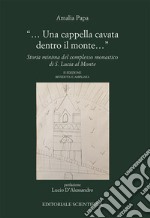 «Una cappella cavata dentro il monte...». Storia minima del complesso monastico di Santa Lucia al Monte