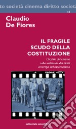 Il fragile scudo della costituzione. L'occhio del cinema sulla violazione dei diritti al tempo del maccartismo libro