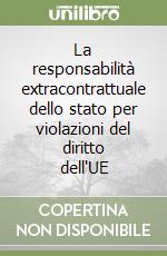 La responsabilità extracontrattuale dello stato per violazioni del diritto dell'UE