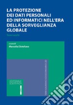 La protezione dei dati personali e informatici nell'era della sorveglianza globale. Temi scelti libro