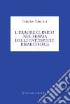 L'errore clinico nel prisma della fattispecie risarcitorie libro di Valentini Federico