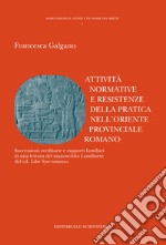 Attività normative e resistenze della pratica nell'oriente provinciale romano. Successioni ereditarie e rapporti familiari in una lettura del manoscritto Londinese del cd. «Liber Syro-romanus»