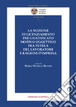 La nozione di licenziamento per giustificato motivo oggettivo fra tutela del lavoratore e ragioni d'impresa libro