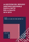 La gestione del servizio sanitario nazionale dopo il patto per la salute 2014-2016. Atti del Convegno (Osimo, 12-13 giugno 2015) libro