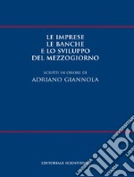 Le imprese le banche e lo sviluppo del Mezzogiorno. Scritti in onore di Adriano Giannola libro