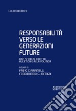 Responsabilità verso le generazioni future. Una sfida al diritto all'etica e alla politica libro