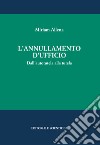 L'annullamento d'ufficio. Dall'autotutela alla tutela libro