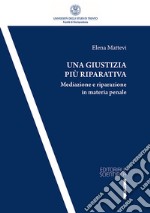 Una giustizia più riparativa. Mediazione e riparazione in matria penale