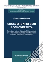 Concessioni di beni e concorrenza. Contributo in tema di compatibilità tra logica pro-concorrenziale e principi di diritto interno in tema di gestione dei beni pubblici libro