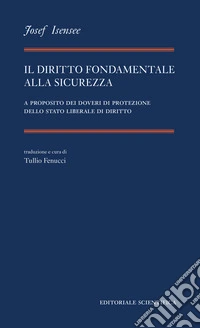 Il diritto fondamentale alla sicurezza. A proposito dei doveri di protezione dello stato liberale di diritto libro
