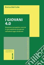 I giovani 4.0. Situazione e prospettive concrete (e non mediatiche) dei giovani nell'Italia di oggi e di domani libro